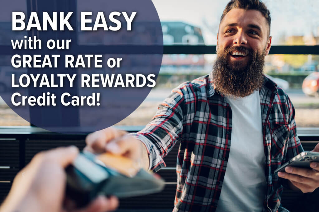 Click here to learn more about Great Rate and Loyalty Rewards Credit Cards