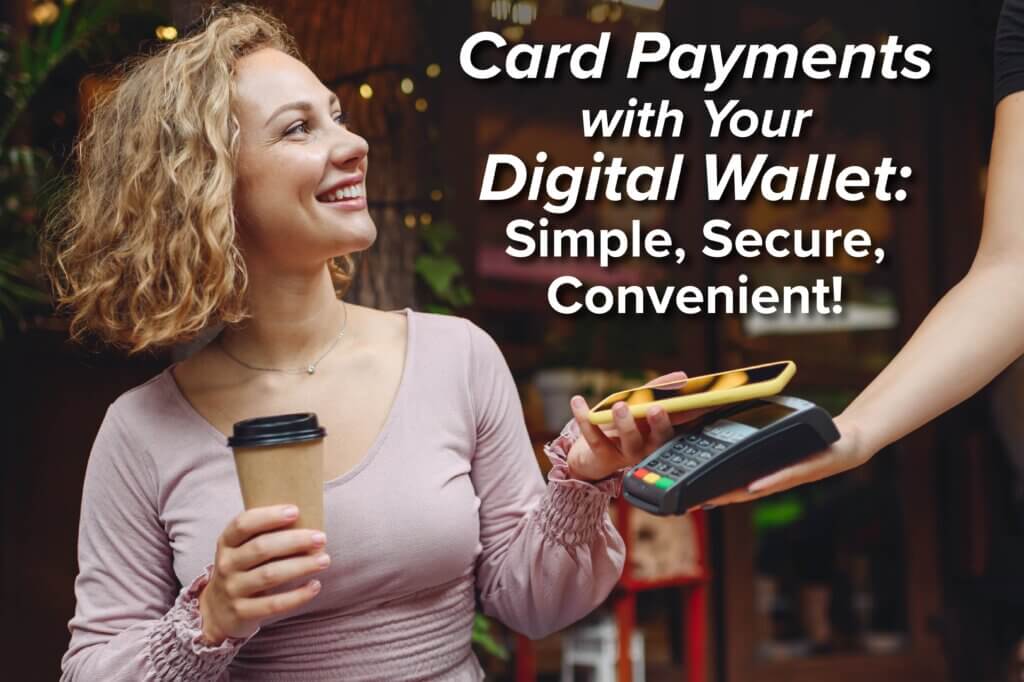 click here to learn about card payments with your digital wallet